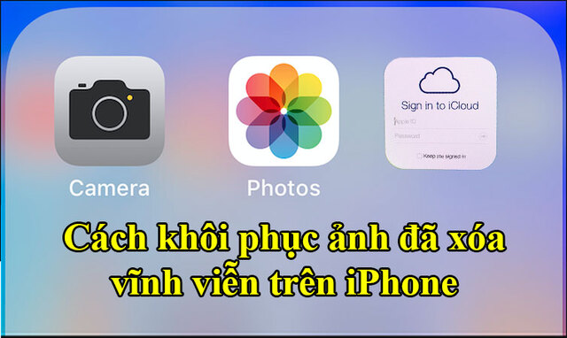 Cách khôi phục ảnh đã xoá vĩnh viễn trên iPhone đơn giản nhất