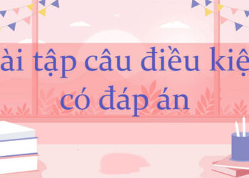 Bài tập câu điều kiện có đáp án