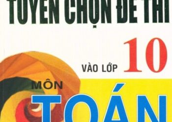 Bộ đề thi tuyển sinh lớp 10 môn Toán
