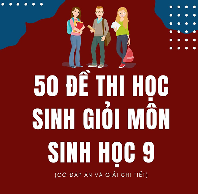 50 Đề thi học sinh giỏi Sinh 9 có đáp án