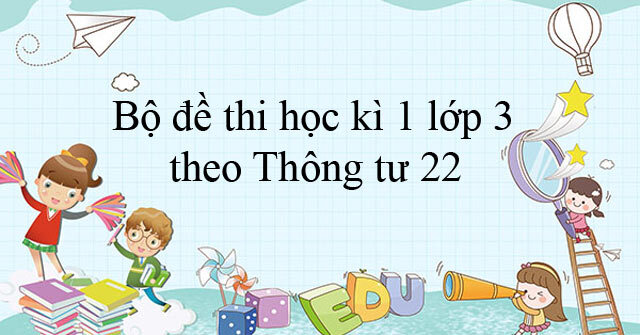 Bộ đề thi  lớp 3 học kì 1 theo thông tư 22