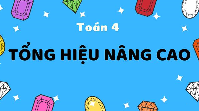 toán lớp 4 nâng cao về tổng hiệu