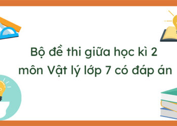 Bộ đề thi giữa học kỳ 2 môn vật lý lớp 7