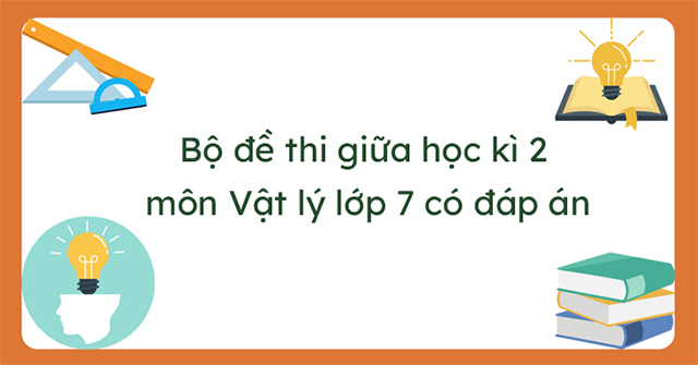 Bộ đề thi giữa học kỳ 2 môn vật lý lớp 7