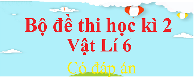 Đề thi vật lý lớp 6 học kỳ 2