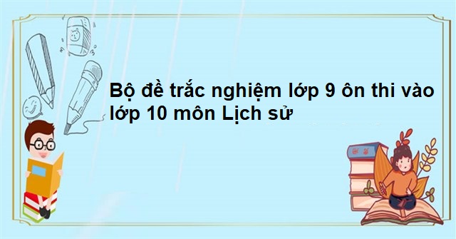 bộ đề trắc nghiệm sử 9 ôn thi vào 10-1