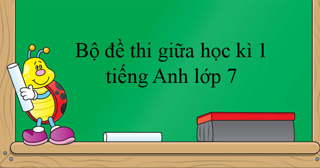 đề cương tiếng anh lớp 7 học kì 1 có đáp án