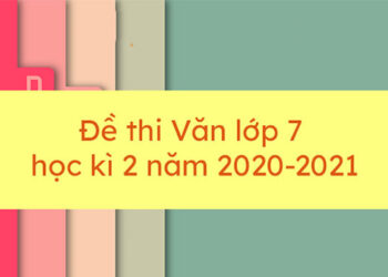 Đề thi văn lớp 7 học kỳ 2 năm 2020-2021