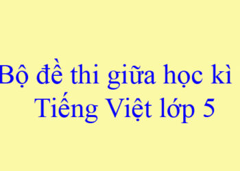Bộ đề thi giữa kỳ 2 môn tiếng việt lớp 5