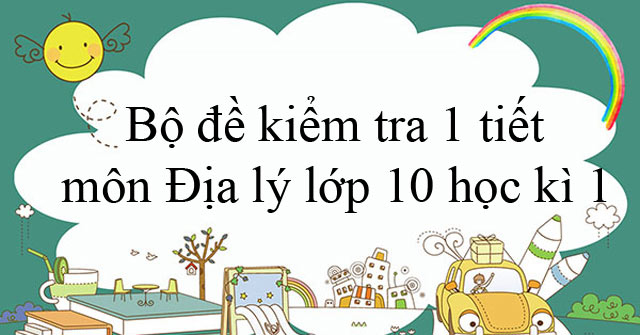 đề kiểm tra 1 tiết địa lý 10 hk1