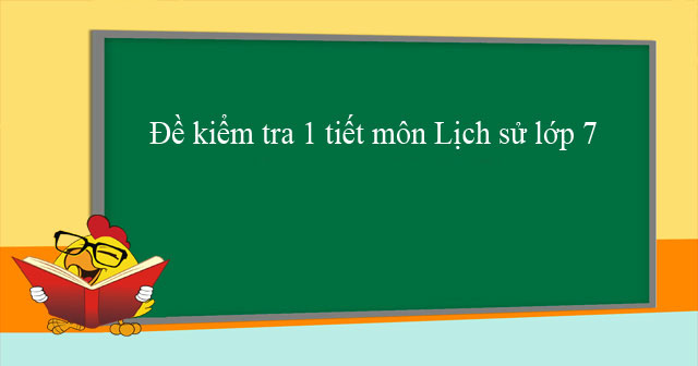 đề kiểm tra 1 tiết môn Lịch sử lớp 7