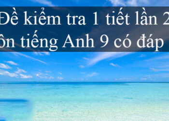 đề kiểm tra 1 tiết tiếng anh lớp 9 lần 2