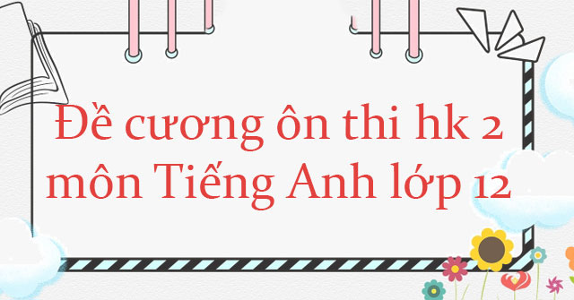 Đề kiểm tra Tiếng Anh lớp 12 học kì 2