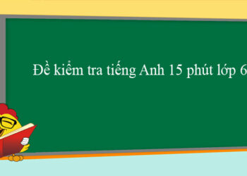 đề kiểm tra tiếng Anh lớp 6 15 phút