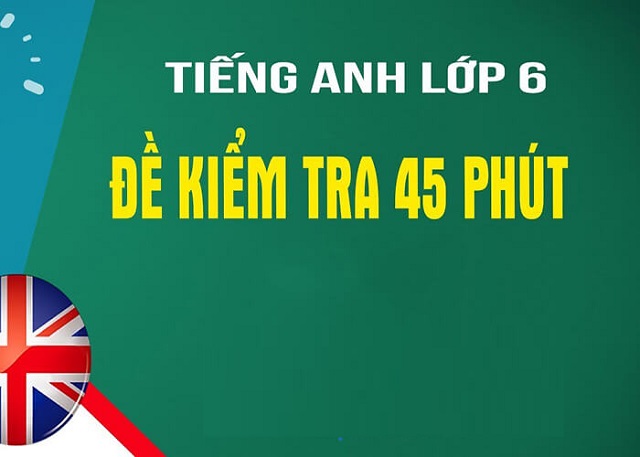 Đề kiểm tra tiếng Anh lớp 6 45 phút