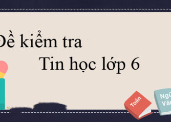 Đề kiểm tra tin học lớp 6 học kỳ 2-1