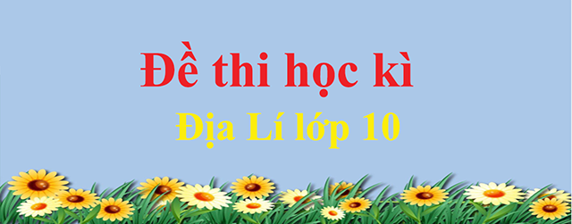 Đề thi Địa lý học kì 1 lớp 10