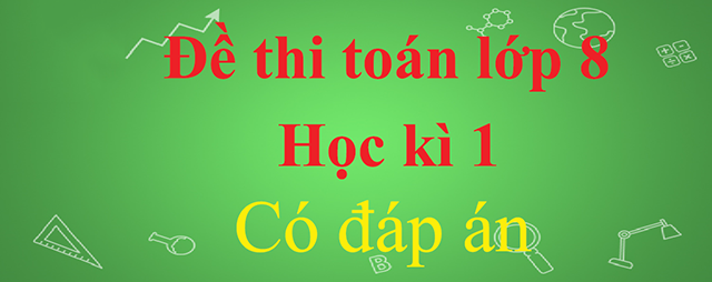 đề thi toánlớp 8 học kì 1 có lời giải