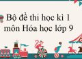 Chọn lọc bộ đề thi hóa 9 học kì 1 mới nhất (Có đáp án)