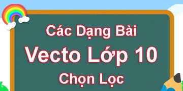 Các dạng bài tập vecto lớp 10 chọn lọc – Có lời giải