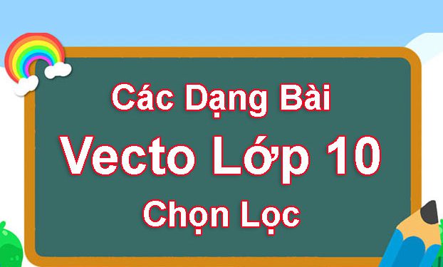 Các dạng bài tập vecto lớp 10 chọn lọc – Có lời giải